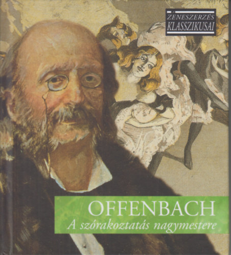 Jacques Offenbach - A szrakoztats nagymestere - A zeneszerzs klasszikusai - CD mellklettel