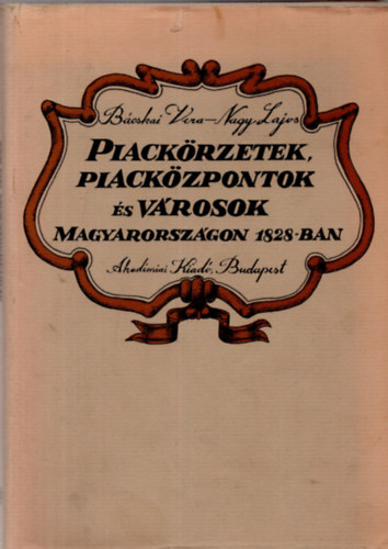 B�cskai Vera; Nagy Lajos - Piack�rzetek, piack�zpontok �s v�rosok Magyarorsz�gon 1828-ban