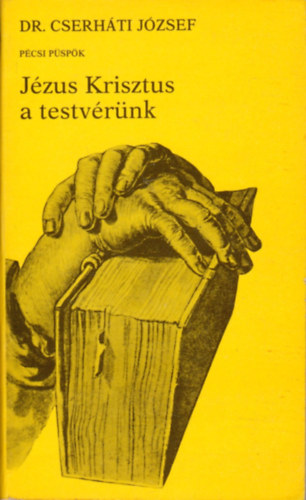 Dr. Cserháti József pécsi püspök - Találkozás Istennel II. - Jézus Krisztus a testvérünk