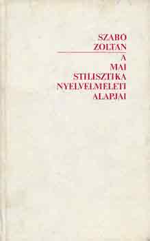 Szab Zoltn - A mai stilisztika nyelvelmleti alapjai
