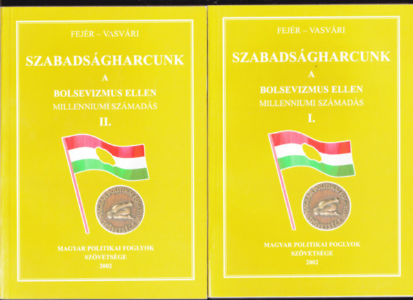Fej�r D�nes- Vasv�ri Vilmos - Szabads�gharcunk a bolsevizmus ellen I-II. Millenniumi sz�mad�s.(Magyar Politikai Foglyok Sz�vets�ge)