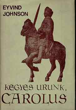 Eyvind Johnson - Kegyes urunk, Carolus