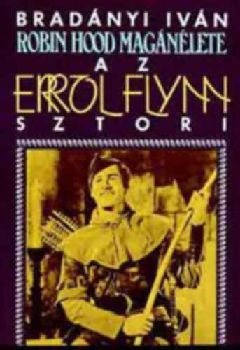 Brad�nyi Iv�n - Az Errol Flynn sztori - Robin Hood mag�n�lete