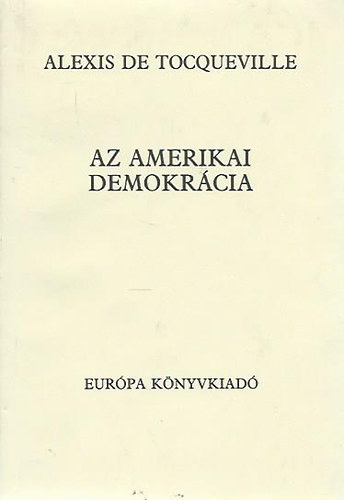 Alexis de Tocqueville - Az amerikai demokrcia