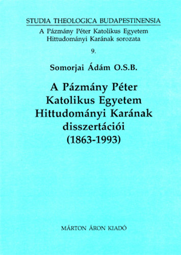 Somorjai dm OSB - A Pzmny Pter Katolikus Egyetem Hittudomnyi Karnak disszertcii 1863-1993