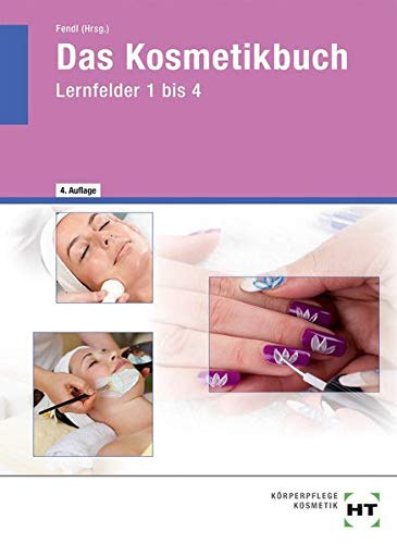 Fendl Annabel -Gallei Heike- Helbing Hannelore - Das Kosmetikbuch. Gundstufe: Lernfelder 1 - 4