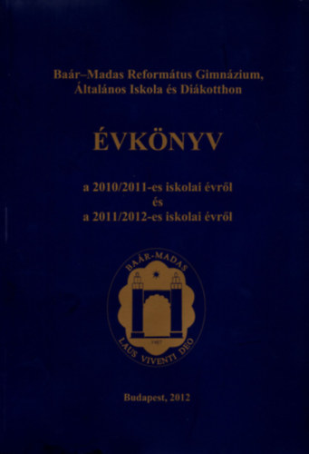 Tombor L�szl�  (szerk.) - Ba�r-Madas Reform�tus Gimn�zium �s �ltal�nos Iskola �vk�nyv a centen�riumi 2010/2011. iskolai �vr�l
