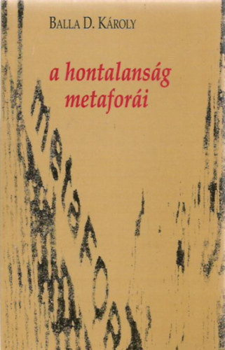 Balla D. Kroly - A hontalansg metafori. Publicisztikk, esszk, vallomsok