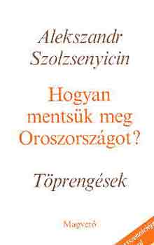 Alexandr Szolzsenyicin - Hogyan ments�k meg Oroszorsz�got? -T�preng�sek