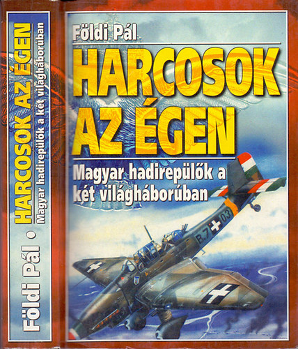 F�ldi P�l - Harcosok az �gen - Magyar hadirep�l�k a k�t vil�gh�bor�ban