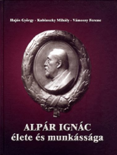 Hajs Gyrgy-Kubinszky Mihly-Vmossy Ferenc - Alpr Ignc lete s munkssga (dediklt)