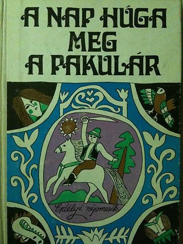 Nagy Olga  (gyjttte) - A Nap hga meg a pakulr (Marosmenti, kalotaszegi s mezsgi mesk)