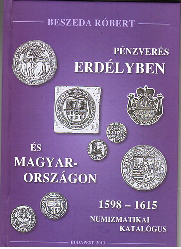 Beszeda Róbert - Pénzverés Erdélyben és Magyarországon 1598-1615 (numizmatikai katalógus)