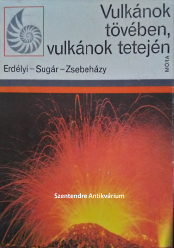 SZERZ Erdlyi Istvn Sugr Lajos Zsebehzy Gyrgy SZERKESZT Simonffy Gza LEKTOR Hdervri Pter - Vulknok tvben, vulknok tetejn - A k, amelybl az ember kultrkat teremtett (illusztrlt kiads) sajt kppel! szent. ant.