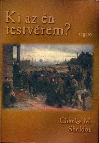 Charles Monroe Sheldon - Ki az �n testv�rem?