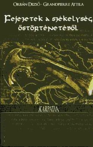 Orbán Dezső-Grandpierre Attila - Fejezetek a székelység őstörténetéből