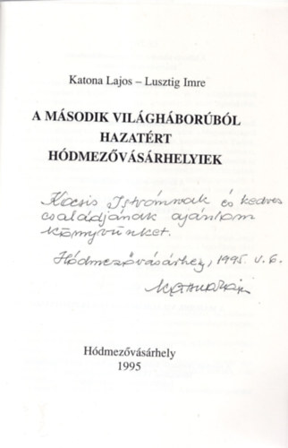 Katona Lajos-Lusztig Imre - A msodik vilghborbl hazatrt Hdmezvsrhelyiek 1945-1995- dediklt (SzMOZOTT)