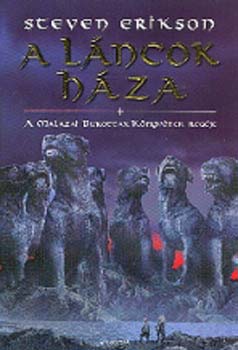 Steven Erikson - A láncok háza - A Malazai Bukottak Könyvének Regéje