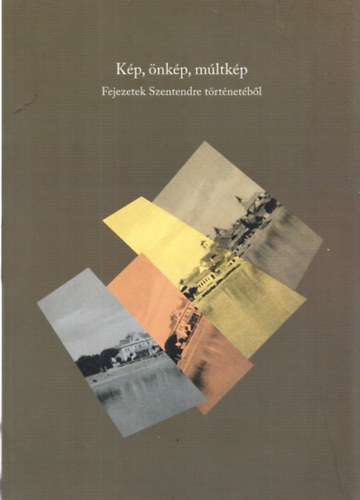 Majorossy Judit  (szerk.) Erd�si P�ter (szerk.) - K�p, �nk�p, m�ltk�p - Fejezetek Szentendre t�rt�net�b�l (Tanulm�nyk�tet)