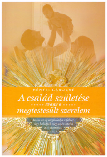 N�nyei G�born� - A csal�d sz�let�se avagy a megtestes�lt szerelem