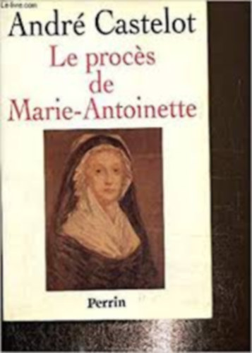 Andr Castelot - Le procs de Marie-Antoinette