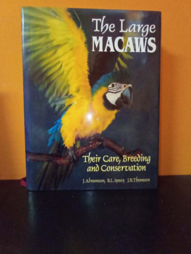 B. L. Speer, J. B. Thomsen Joanne Abramson - The Large MACAWS: Their Care, Breeding and Conservation / A nagy arapapag�jok: Tart�suk, teny�szt�s�k �s v�delm�k