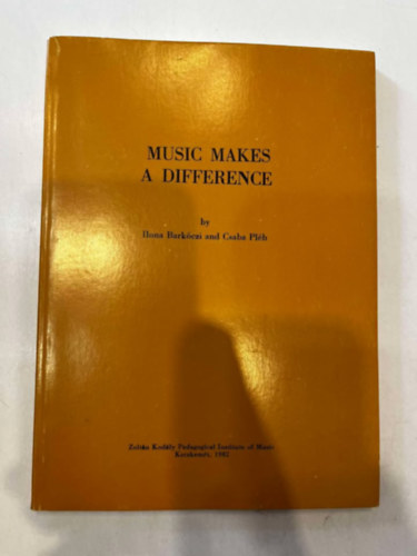 Plh Csaba Barkczi Ilona - Music Makes a Difference: The Effect of Kodly's Musical Training on the Psychological Development of Elementary School Children