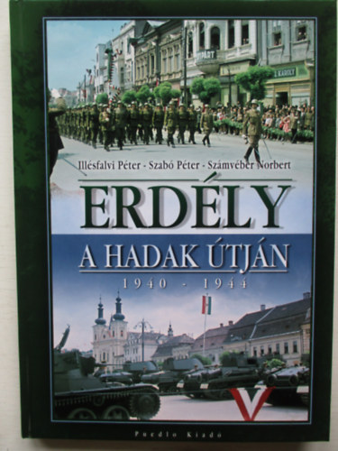 Ill�sfalvi P�ter; Dr. Szab� P�ter - Erd�ly a hadak �tj�n 1940-1944.