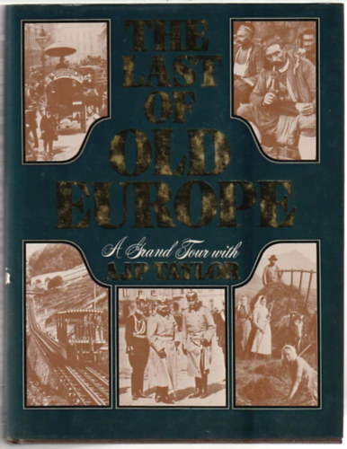 A. J. P. Taylor - The Last of old Europe: A grand tour with A. J. P. Taylor