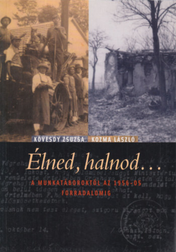 Kvesdy Zsuzsa; Kozma Lszl - lned, halnod... - A munkatboroktl az 1956-os forradalomig