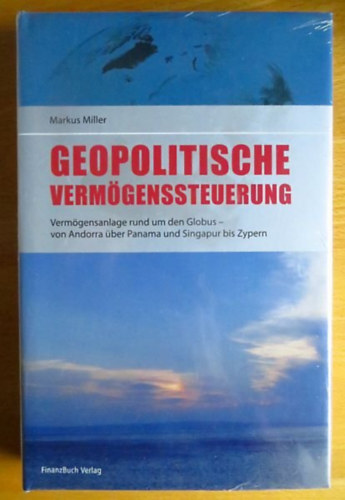 Markus Miller - Geopolitische Verm�genssteuerung : Verm�gensanlage rund um den Globus, von Andorra �ber Panama und Singapur bis Zypern