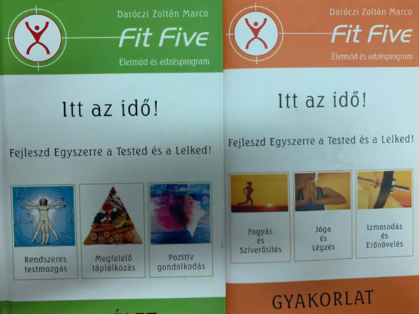 Darczi Zoltn Marco - Fit Five - Itt az id! Fejleszd egyszerre a tested s a lelked! (Elmlet), Fit Five - Itt az id! Fejleszd egyszerre a tested s a lelked! (Gyakorlat)