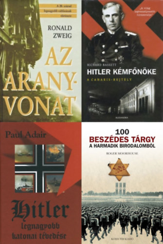 Richard Bassett, Paul Adair, Ronald Zweig Roger Moorhouse - 4 db knyv a ncikrl: Hitler kmfnke - A Canaris-rejtly + Az aranyvonat - A 20. szzad legnagyobb rablsnak trtnete + Hitler legnagyobb katonai tvedse + 100 beszdes trgy a Harmadik Birodalombl