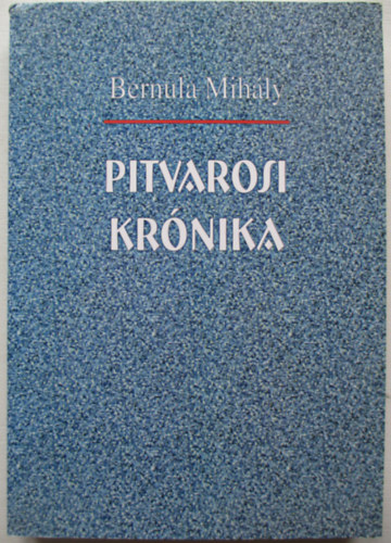 Bernula Mihly - Pitvarosi Krnika  ( Szubjektv fejezetek a magyarorszgi szlovkok trtnethez