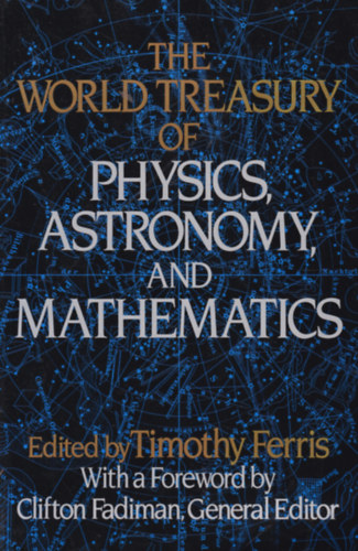 Timothy Ferris  (ed.) - The World Treasury of Physics, Astronomy and Mathematics (A vilg kincsestra fizikbl, asztronmibl s matematikbl - angol nyelv)