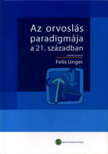 Felix Unger  (szerk.) - Az orvosls paradigmja a 21. szzadban
