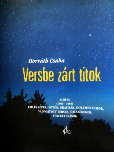 Horvth Csaba - Versbe zrt titok - Emlkkpek, fotk, grafikk, dokumentumok, vlogatott versek, dalszvegek, frcelt rsok