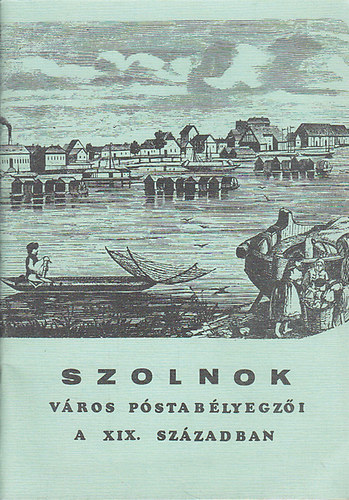 Nagy Jzsef  (sszell.) - Szolnok vros pstablyegzi a XIX. szzadban