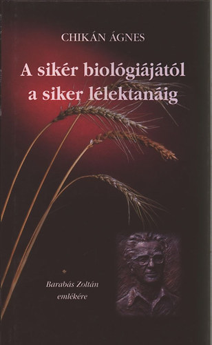 Chik�n �gnes - A sik�r biol�gi�j�t�l a siker l�lektan�ig - Barab�s Zolt�n eml�k�re