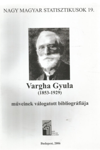 KSH Knyvtr s Dokumentcis Szolglat - Nagy magyar statisztikusok 19. - Vargha Gyula (1853-1929) mveinek vlogatott bibliogrfija