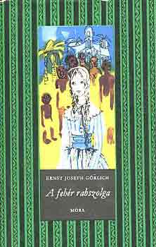 Ernst Joseph G�rlich - A feh�r rabszolga