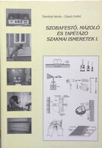 Szerényi István; Gazsó Anikó - Szobafestő, mázoló és tapétázó szakmai ismeretek I.