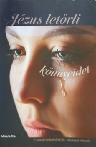Michaela Heinzen P. Joseph Vadakkel - Jézus letörli könnyeidet