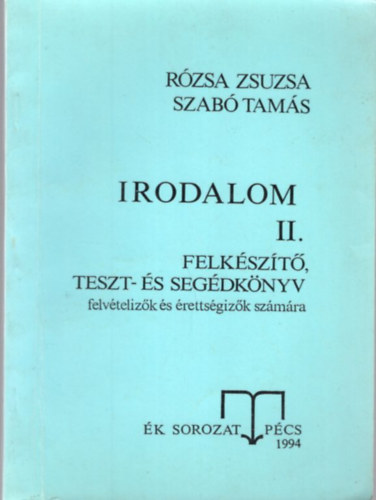 R�zsa Zsuzsa-Szab� Tam�s - Irodalom II. Felk�sz�t�, teszt- �s seg�dk�nyv felv�teliz�k �s �retts�giz�k sz�m�ra
