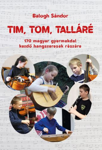 Balogh Sndor - Tim, tom, tallr - 170 magyar gyermekdal, kezd hangszeresek rszre (CD-mellklettel)