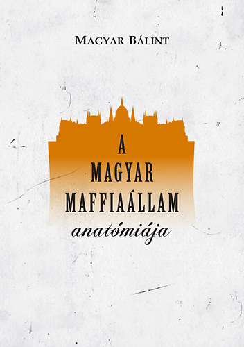 Magyar B�lint - A magyar maffia�llam anat�mi�ja