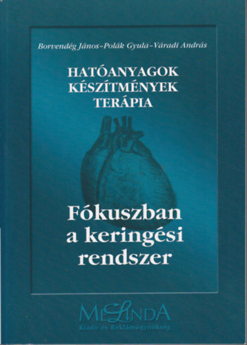 Dr. Borvendég János; Polák Gyula; Váradi András - Hatóanyagok - Készítmények - Terápia - Fókuszban a keringési rendszer