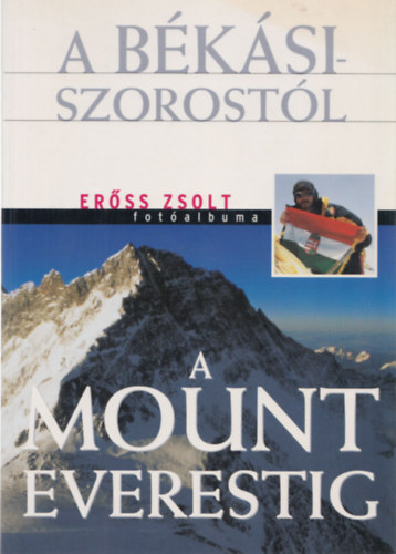 Rados Richrd  (szerk.) - A Bksi-szorostl a Mount Everestig (Erss Zsolt fotalbuma)