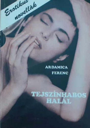 Ardamica Ferenc - Tejsz�nhabos hal�l - erotikus novell�k