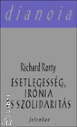 Richard Rorty - Esetlegessg, irnia s szolidarits